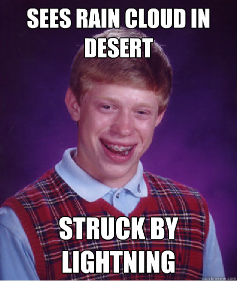 Sees rain cloud in desert struck by  lightning - Sees rain cloud in desert struck by  lightning  Bad Luck Brian