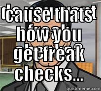 DO YOU WANT FREAK CHECKS? CAUSE THATS HOW YOU GET FREAK CHECKS... Misc