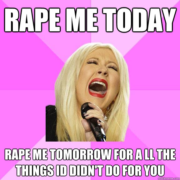 rAPE ME TODAY RAPE ME TOMORROW FOR A LL THE THINGS ID DIDN'T DO FOR YOU  Wrong Lyrics Christina