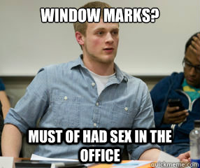 Window Marks? must of had sex in the office  