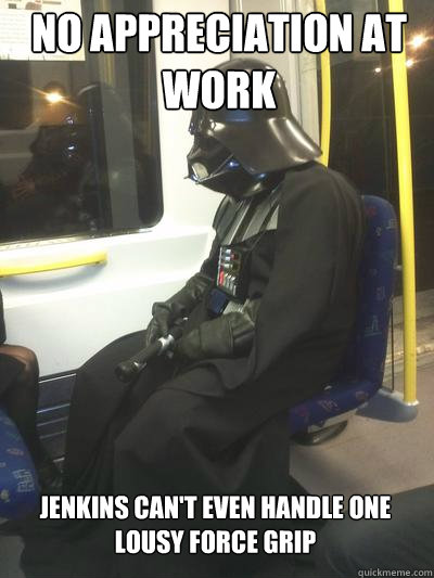 no appreciation at work jenkins can't even handle one lousy force grip - no appreciation at work jenkins can't even handle one lousy force grip  Sad Vader