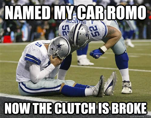 Named my car Romo Now the clutch is broke  