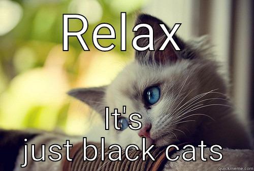 RELAX IT'S JUST BLACK CATS First World Problems Cat