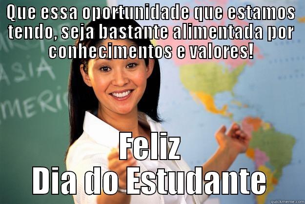 QUE ESSA OPORTUNIDADE QUE ESTAMOS TENDO, SEJA BASTANTE ALIMENTADA POR CONHECIMENTOS E VALORES! FELIZ DIA DO ESTUDANTE Unhelpful High School Teacher