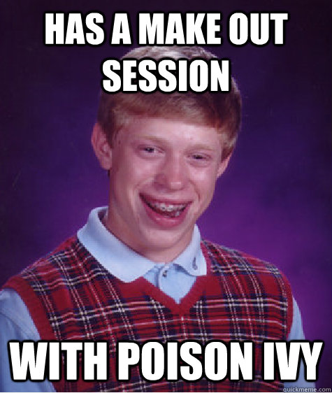 Has a make out session with poison ivy  Bad Luck Brian