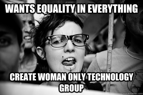 Wants equality in everything create woman only technology group  Hypocrite Feminist