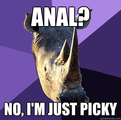 Anal? No, i'm just picky  Sexually Oblivious Rhino