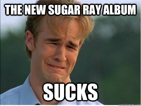 The New Sugar Ray Album Sucks - The New Sugar Ray Album Sucks  1990s Problems