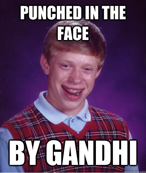 punched in the face by gandhi  Bad Luck Brian