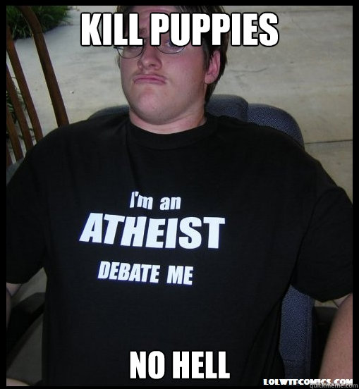 Kill Puppies No Hell  Scumbag Atheist