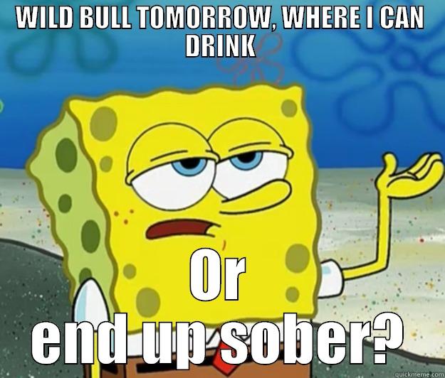 WILD BULL TOMORROW, WHERE I CAN DRINK OR END UP SOBER? Tough Spongebob