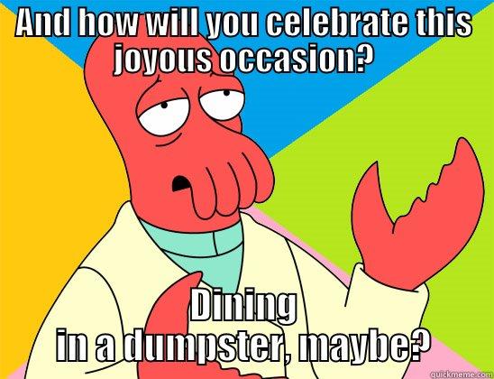 special occasion? - AND HOW WILL YOU CELEBRATE THIS JOYOUS OCCASION? DINING IN A DUMPSTER, MAYBE? Futurama Zoidberg 