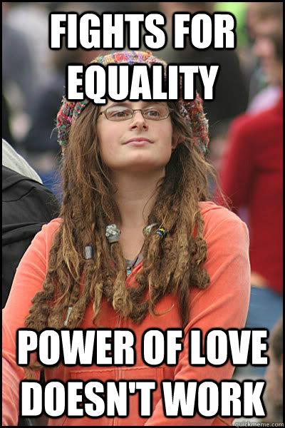 fights for equality power of love doesn't work - fights for equality power of love doesn't work  College Liberal