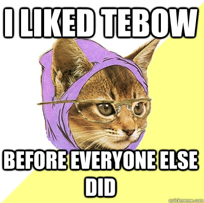 i liked tebow before everyone else did - i liked tebow before everyone else did  Hipster Kitty