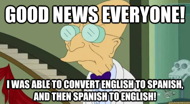 Good news everyone! i was able to convert english to spanish, and then spanish to english!  Futurama Professor