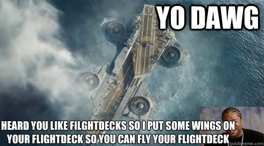 YO DAWG HEARD YOU LIKE FILGHTDECKS SO I PUT SOME WINGS ON YOUR FLIGHTDECK SO YOU CAN FLY YOUR FLIGHTDECK  AVENGERS MEME