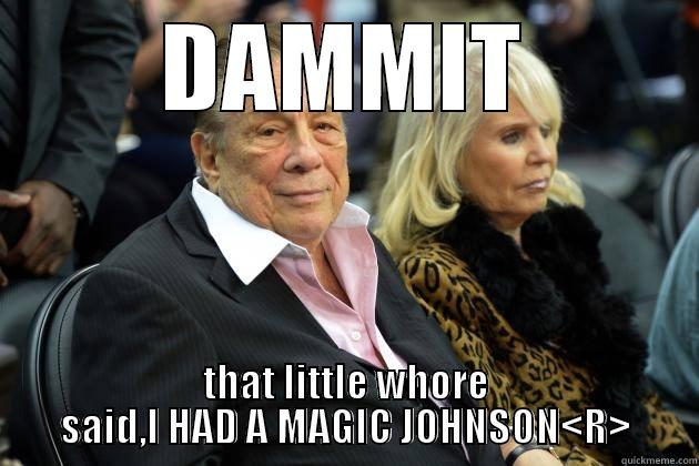 DAMMIT THAT LITTLE WHORE SAID,I HAD A MAGIC JOHNSON<R> Misc