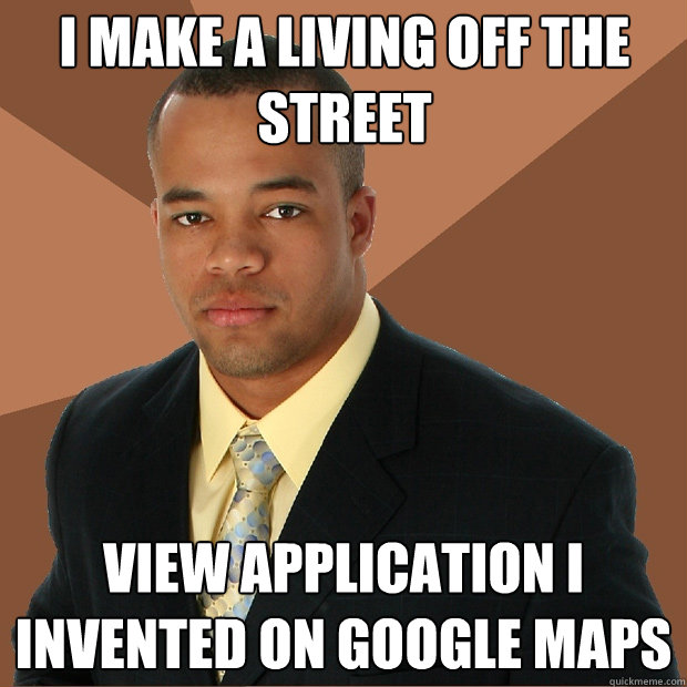 I make a living off the  street view application i invented on google maps - I make a living off the  street view application i invented on google maps  Successful Black Man