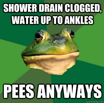 Shower drain clogged, water up to ankles pees anyways - Shower drain clogged, water up to ankles pees anyways  Foul Bachelor Frog