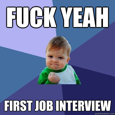 fuck yeah first job interview - fuck yeah first job interview  Success Kid