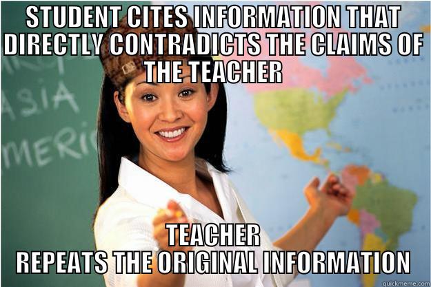 STUDENT CITES INFORMATION THAT DIRECTLY CONTRADICTS THE CLAIMS OF THE TEACHER TEACHER REPEATS THE ORIGINAL INFORMATION Scumbag Teacher