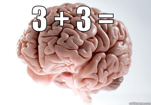 3 + 3 =  Scumbag Brain