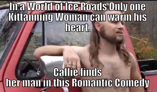 IN A WORLD OF ICE ROADS ONLY ONE KITTANNING WOMAN CAN WARM HIS HEART. CALLIE FINDS HER MAN IN THIS ROMANTIC COMEDY Almost Politically Correct Redneck