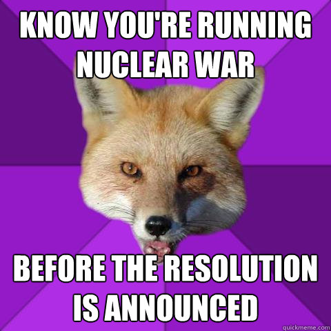 Know you're running nuclear war Before the resolution is announced  Forensics Fox