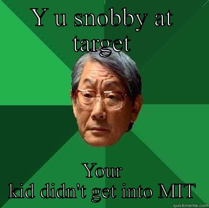 Y U SNOBBY AT TARGET YOUR KID DIDN'T GET INTO MIT High Expectations Asian Father