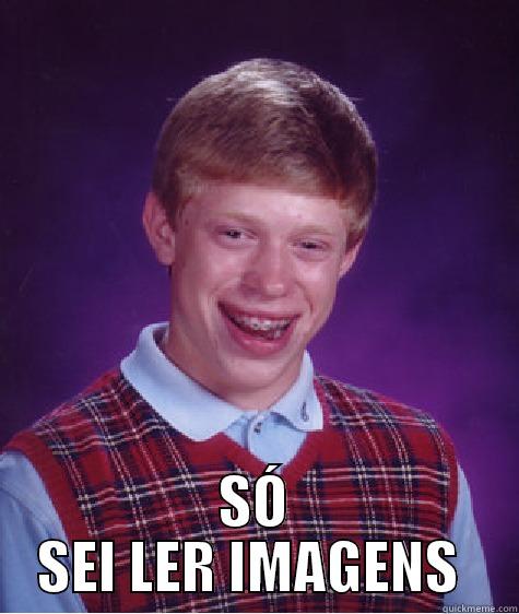  SÓ SEI LER IMAGENS  Bad Luck Brian