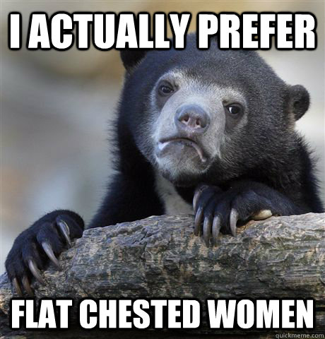 I actually prefer flat chested women - I actually prefer flat chested women  Confession Bear