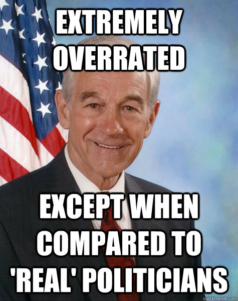 Extremely overrated except when compared to 'real' politicians  Ron Paul