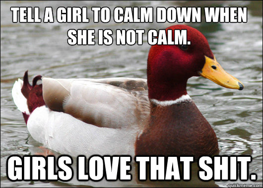 tell-a-girl-to-calm-down-when-she-is-not-calm-girls-love-that-shit