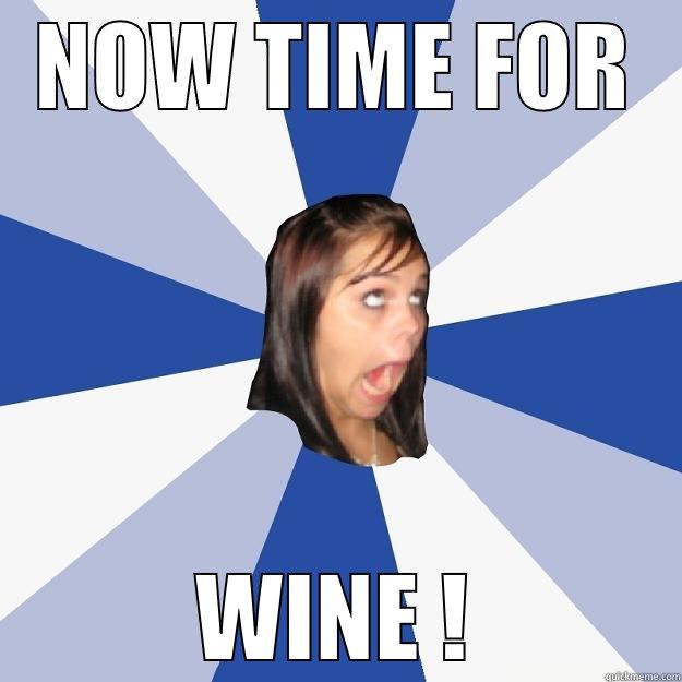 NOW TIME FOR WINE ! Annoying Facebook Girl