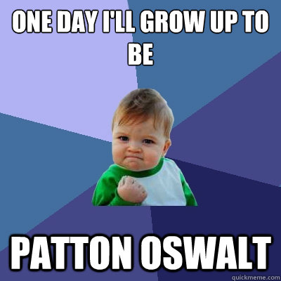 One day I'll grow up to be patton oswalt  Success Kid