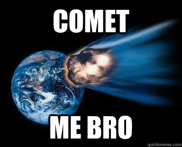 COMET ME BRO  COMETMEBRO