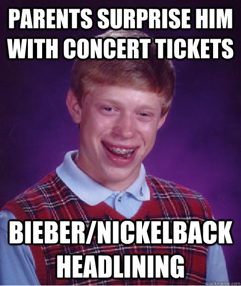 parents surprise him with concert tickets bieber/nickelback headlining - parents surprise him with concert tickets bieber/nickelback headlining  Bad Luck Brian