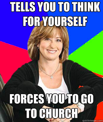 tells you to think for yourself forces you to go to church  Sheltering Suburban Mom