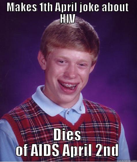 MAKES 1TH APRIL JOKE ABOUT HIV DIES OF AIDS APRIL 2ND Bad Luck Brian