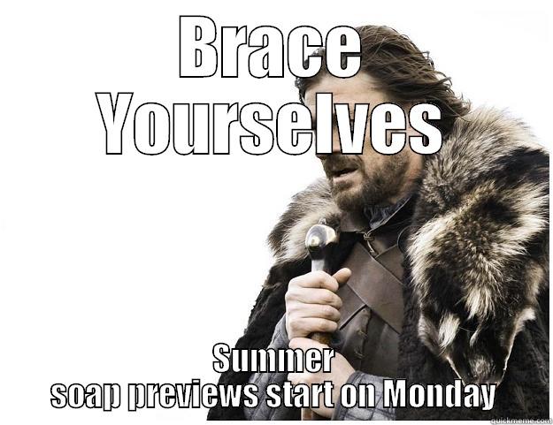 BRACE YOURSELVES SUMMER SOAP PREVIEWS START ON MONDAY Imminent Ned