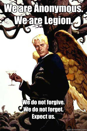 We are Anonymous.  
We are Legion. We do not forgive.  
We do not forget.  
Expect us.  Good Guy Lucifer