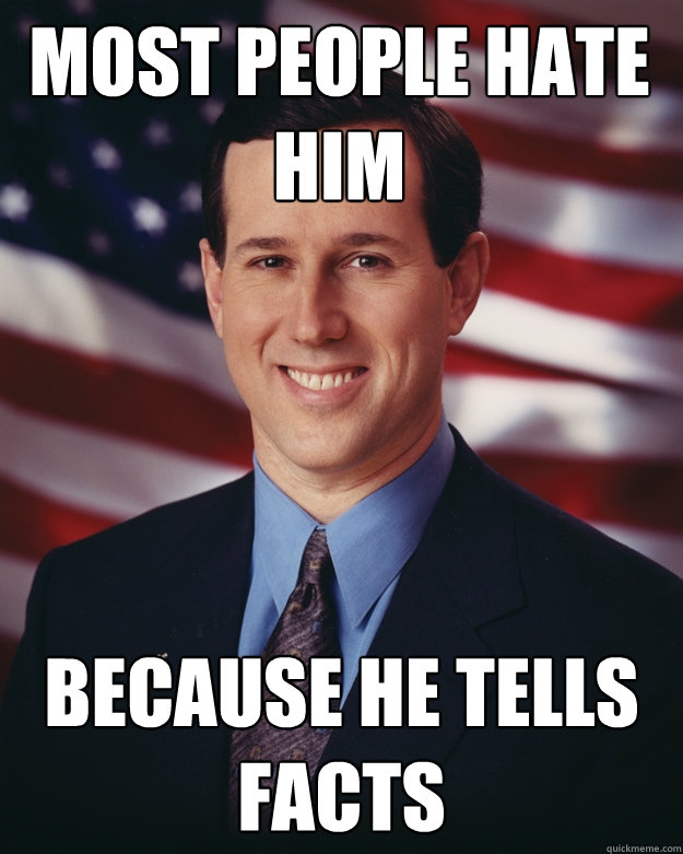 Most People Hate him Because he tells facts - Most People Hate him Because he tells facts  Rick Santorum