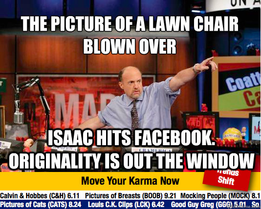 the picture of a lawn chair blown over
 isaac hits facebook. originality is out the window  Mad Karma with Jim Cramer