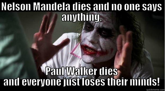 NELSON MANDELA DIES AND NO ONE SAYS ANYTHING. PAUL WALKER DIES AND EVERYONE JUST LOSES THEIR MINDS! Joker Mind Loss