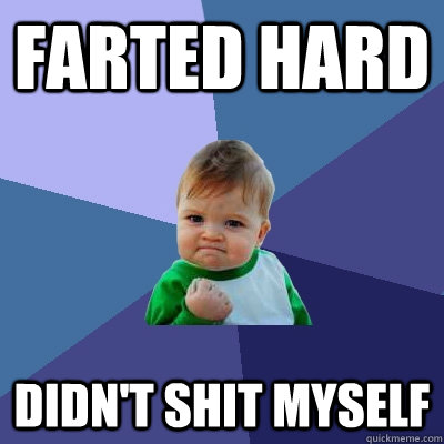Farted hard Didn't shit myself - Farted hard Didn't shit myself  Success Kid