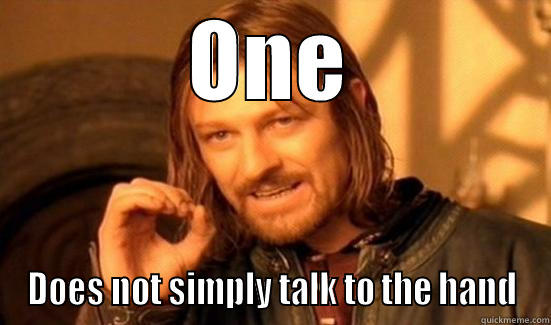 ONE DOES NOT SIMPLY TALK TO THE HAND Boromir