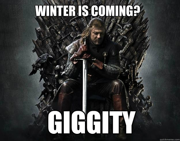 Winter is coming? giggity - Winter is coming? giggity  Stupid Ned Stark