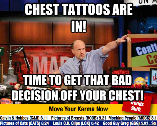 Chest tattoos are in! time to get that bad decision off your chest! - Chest tattoos are in! time to get that bad decision off your chest!  Mad Karma with Jim Cramer