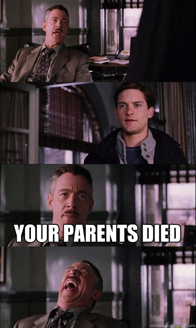   Your parents died   JJ Jameson