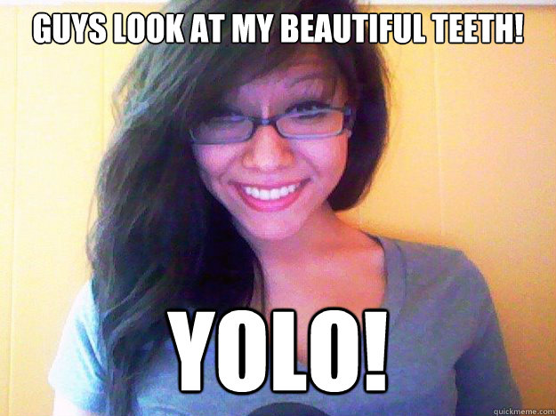 Guys look at my beautiful teeth! YOLO! - Guys look at my beautiful teeth! YOLO!  Women Logic